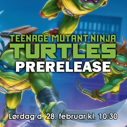 Magic The Gathering - Teenage Mutant Ninja Turtles Prerelease Lørdag 28/02