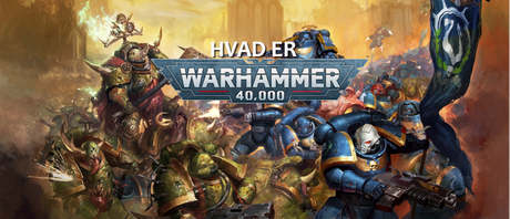 Her er alt hvad du skal vide om Warhammer 40.000!